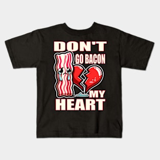 Please Don't Go Bacon my Heart (Food Pun!) Kids T-Shirt